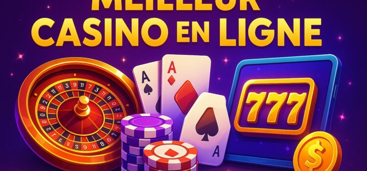 Meilleur Casino en Ligne : Quels sont les Sites les plus Fiables ?